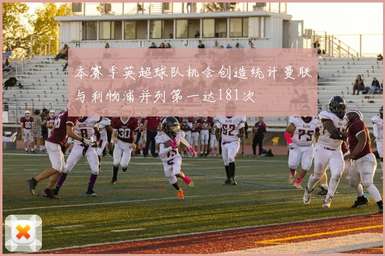 本赛季英超球队机会创造统计曼联与利物浦并列第一达181次