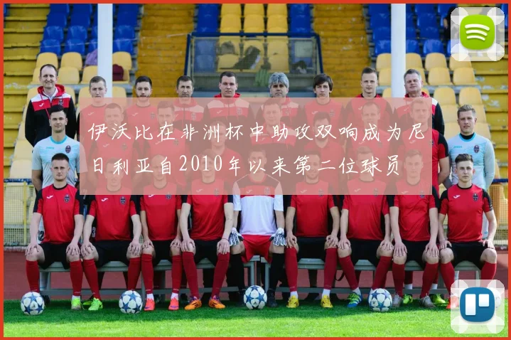 伊沃比在非洲杯中助攻双响成为尼日利亚自2010年以来第二位球员